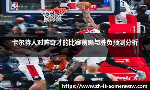 卡尔特人对阵奇才的比赛前瞻与胜负预测分析