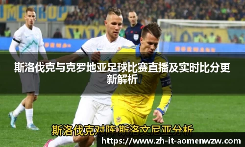 斯洛伐克与克罗地亚足球比赛直播及实时比分更新解析