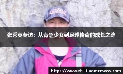 张秀英专访：从青涩少女到足球传奇的成长之路
