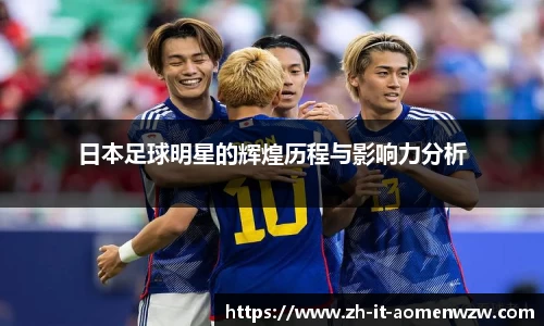 日本足球明星的辉煌历程与影响力分析